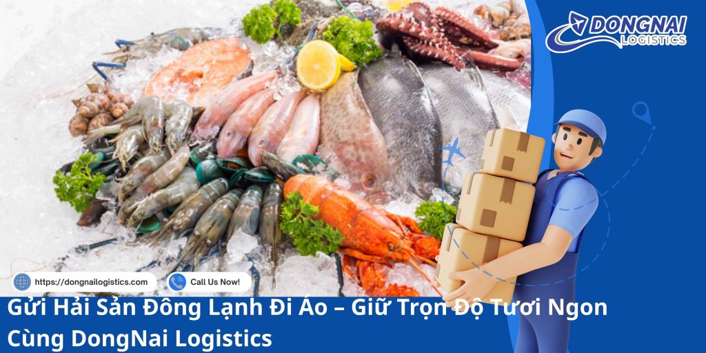 Gửi Hải Sản Đông Lạnh Đi Áo – Giữ Trọn Độ Tươi Ngon Cùng DongNai Logistics