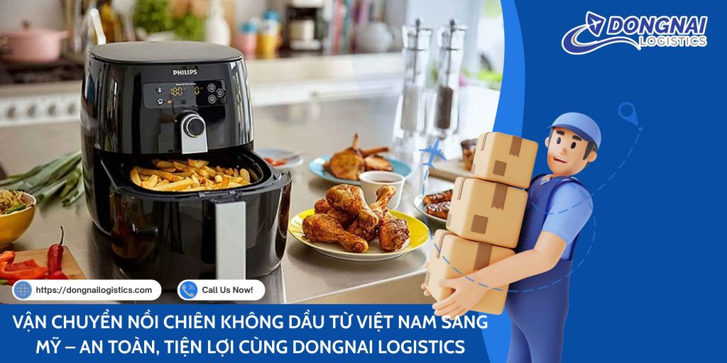 VẬN CHUYỂN NỒI CHIÊN KHÔNG DẦU TỪ VIỆT NAM SANG MỸ – AN TOÀN, TIỆN LỢI CÙNG DONGNAI LOGISTICS