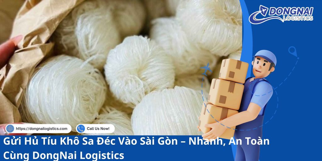 Gửi Hủ Tíu Khô Sa Đéc Vào Sài Gòn – Nhanh, An Toàn Cùng DongNai Logistics