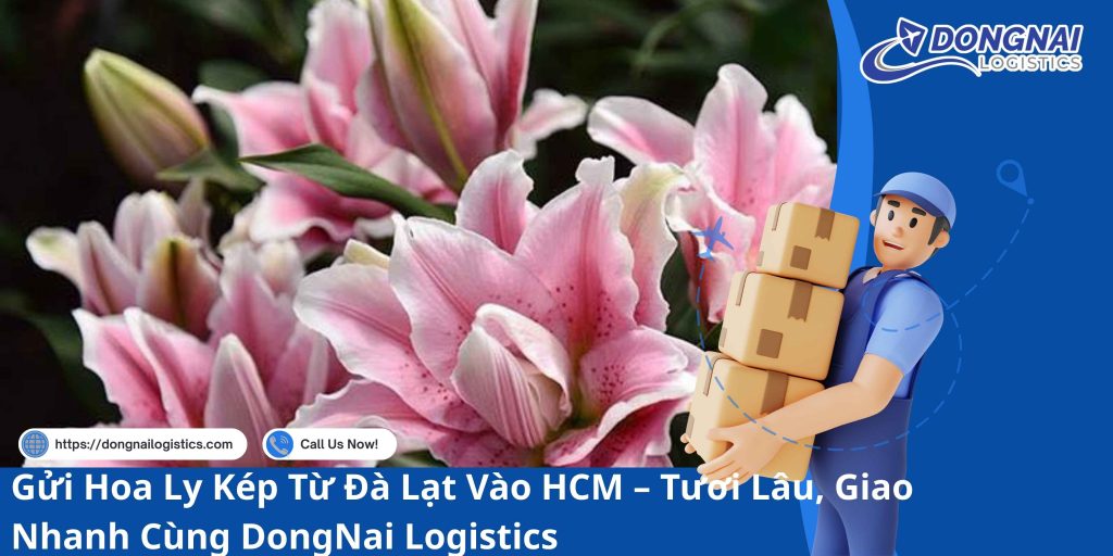 Gửi Hoa Ly Kép Từ Đà Lạt Vào HCM – Tươi Lâu, Giao Nhanh Cùng DongNai Logistics