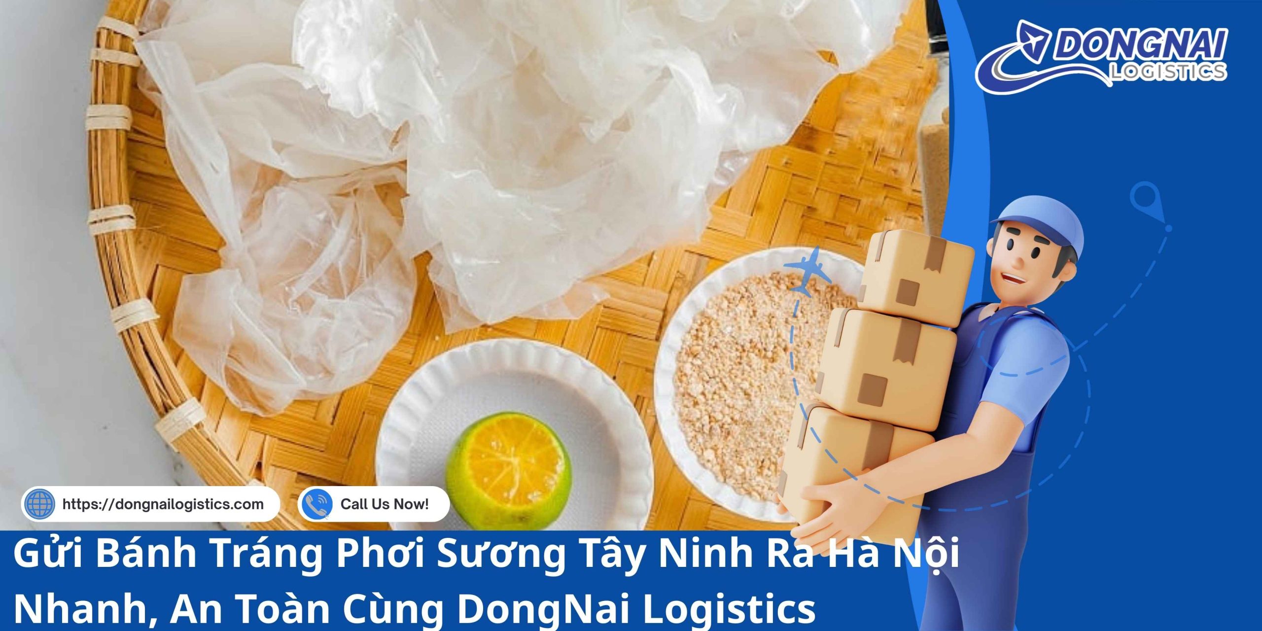 Gửi Bánh Tráng Phơi Sương Tây Ninh Ra Hà Nội Nhanh, An Toàn Cùng DongNai Logistics