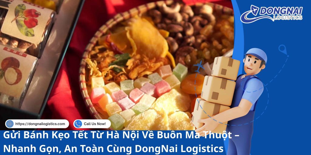Gửi Bánh Kẹo Tết Từ Hà Nội Về Buôn Ma Thuột – Nhanh Gọn, An Toàn Cùng DongNai Logistics