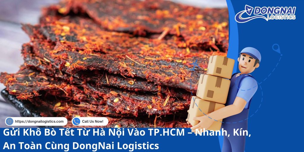Gửi Khô Bò Tết Từ Hà Nội Vào TP.HCM – Nhanh, Kín, An Toàn Cùng DongNai Logistics
