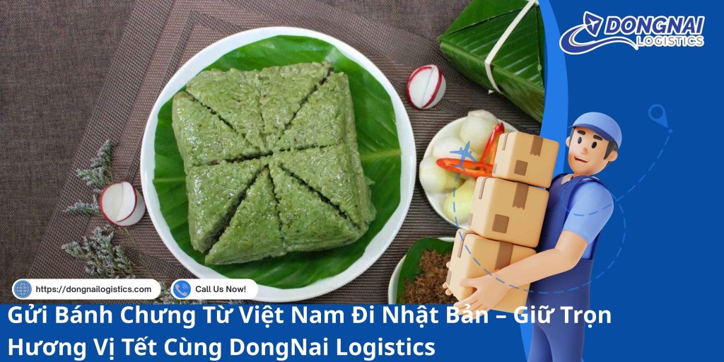Gửi Bánh Chưng Từ Việt Nam Đi Nhật Bản – Giữ Trọn Hương Vị Tết Cùng DongNai Logistics