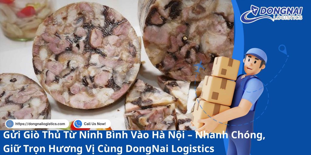 Gửi Giò Thủ Từ Ninh Bình Vào Hà Nội – Nhanh Chóng, Giữ Trọn Hương Vị Cùng DongNai Logistics
