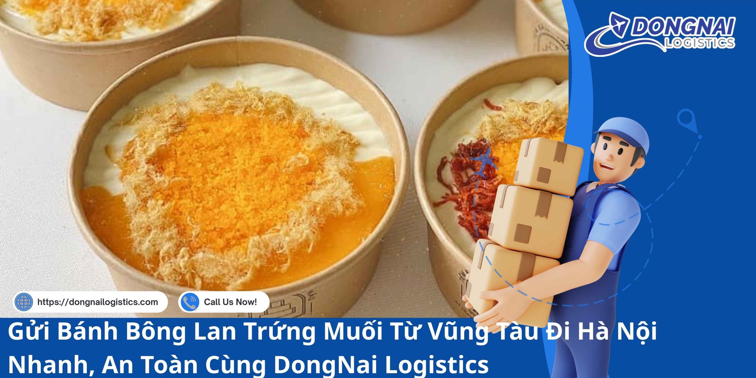 Gửi Bánh Bông Lan Trứng Muối Từ Vũng Tàu Đi Hà Nội Nhanh, An Toàn Cùng DongNai Logistics