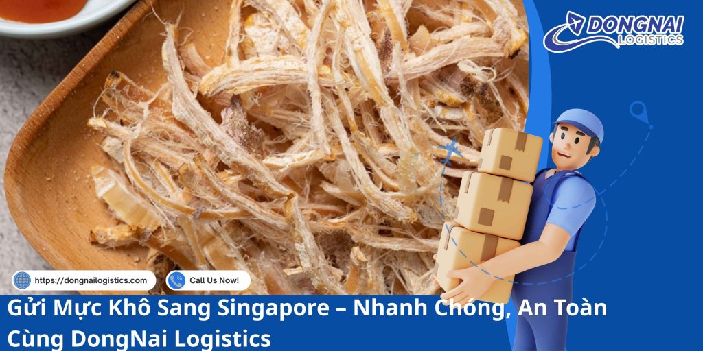 Gửi Mực Khô Sang Singapore – Nhanh Chóng, An Toàn Cùng DongNai Logistics
