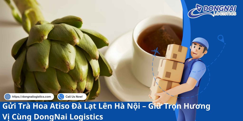 Gửi Trà Hoa Atiso Đà Lạt Lên Hà Nội – Giữ Trọn Hương Vị Cùng DongNai Logistics