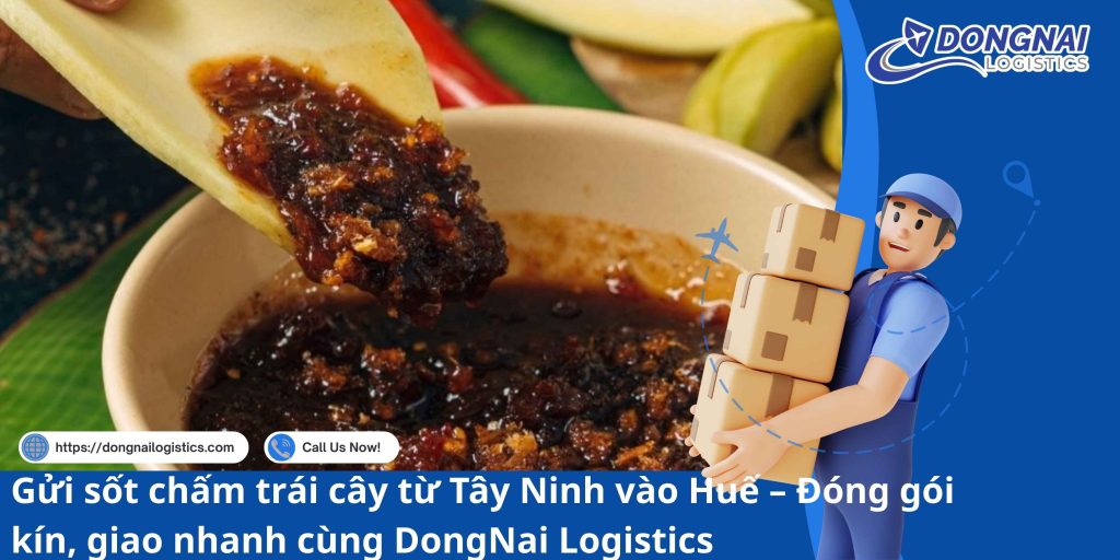 Gửi sốt chấm trái cây từ Tây Ninh vào Huế – Đóng gói kín, giao nhanh cùng DongNai Logistics